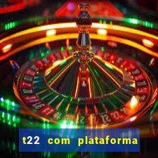 t22 com plataforma de jogos